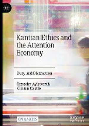 Kantian Ethics and the Attention Economy: Duty and Distraction de Timothy Aylsworth