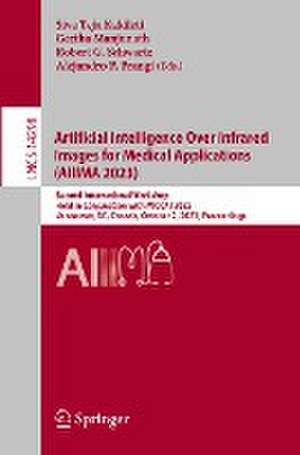 Artificial Intelligence over Infrared Images for Medical Applications: Second MICCAI Workshop, AIIIMA 2023, Held in Conjunction with MICCAI 2023, Vancouver, BC, Canada, October 2, 2023, Proceedings de Siva Teja Kakileti