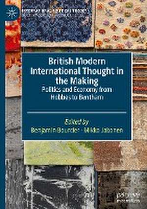 British Modern International Thought in the Making: Politics and Economy from Hobbes to Bentham de Benjamin Bourcier