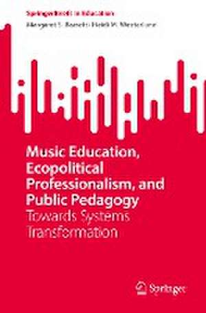 Music Education, Ecopolitical Professionalism, and Public Pedagogy: Towards Systems Transformation de Margaret S. Barrett