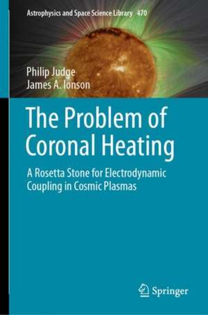 The Problem of Coronal Heating: A Rosetta Stone for Electrodynamic Coupling in Cosmic Plasmas de Philip Judge