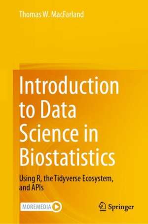 Introduction to Data Science in Biostatistics: Using R, the Tidyverse Ecosystem, and APIs de Thomas W. MacFarland