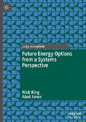 Future Energy Options from a Systems Perspective de Nick King