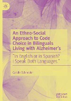 An Ethno-Social Approach to Code Choice in Bilinguals Living with Alzheimer’s: “In English or in Spanish? I Speak Both Languages.” de Carolin Schneider