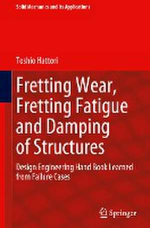 Fretting Wear, Fretting Fatigue and Damping of Structures: Design Engineering Hand Book Learned from Failure Cases de Toshio Hattori