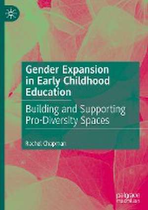 Gender Expansion in Early Childhood Education: Building and Supporting Pro-Diversity Spaces de Rachel Chapman