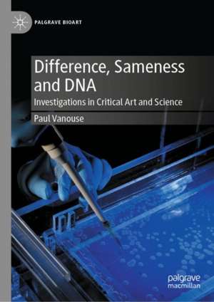 Difference, Sameness and DNA: Investigations in Critical Art and Science de Paul Vanouse