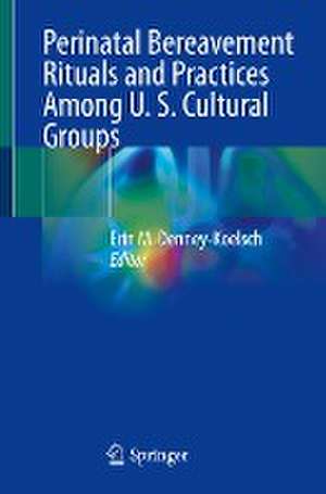 Perinatal Bereavement Rituals and Practices Among U. S. Cultural Groups de Erin M. Denney-Koelsch