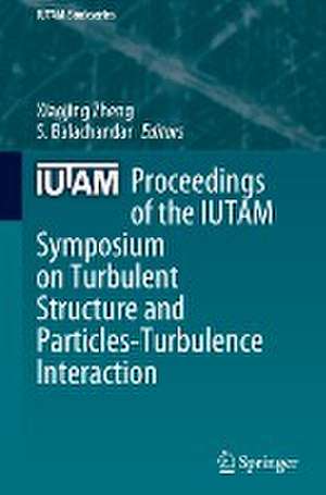 Proceedings of the IUTAM Symposium on Turbulent Structure and Particles-Turbulence Interaction de Xiaojing Zheng