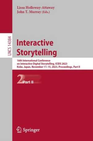 Interactive Storytelling: 16th International Conference on Interactive Digital Storytelling, ICIDS 2023, Kobe, Japan, November 11–15, 2023, Proceedings, Part II de Lissa Holloway-Attaway