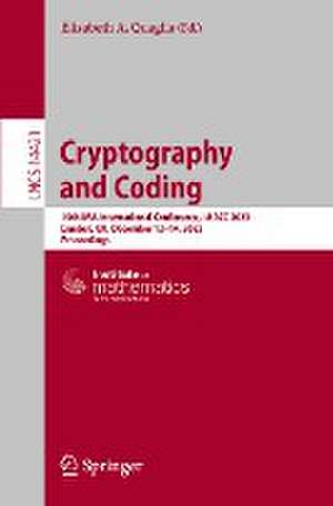 Cryptography and Coding: 19th IMA International Conference, IMACC 2023, London, UK, December 12–14, 2023, Proceedings de Elizabeth A. Quaglia