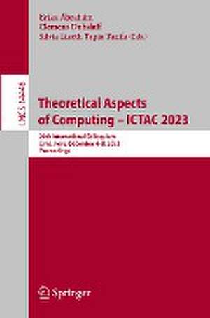 Theoretical Aspects of Computing – ICTAC 2023: 20th International Colloquium, Lima, Peru, December 4–8, 2023, Proceedings de Erika Ábrahám