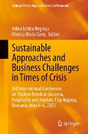 Sustainable Approaches and Business Challenges in Times of Crisis: 3rd International Conference on Modern Trends in Business, Hospitality and Tourism, Cluj-Napoca, Romania, May 4-6, 2023 de Adina Letiția Negrușa