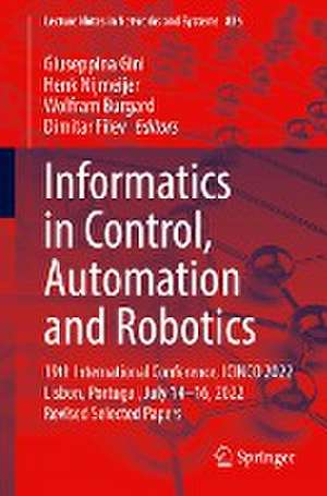 Informatics in Control, Automation and Robotics: 19th International Conference, ICINCO 2022 Lisbon, Portugal, July 14-16, 2022 Revised Selected Papers de Giuseppina Gini