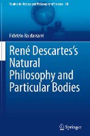 René Descartes’s Natural Philosophy and Particular Bodies de Fabrizio Baldassarri