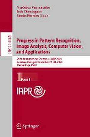 Progress in Pattern Recognition, Image Analysis, Computer Vision, and Applications: 26th Iberoamerican Congress, CIARP 2023, Coimbra, Portugal, November 27–30, 2023, Proceedings, Part I de Verónica Vasconcelos