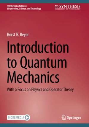 Introduction to Quantum Mechanics: With a Focus on Physics and Operator Theory de Horst R. Beyer