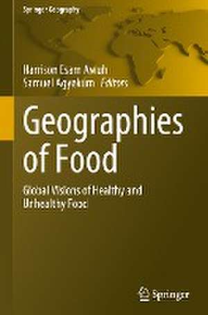 Geographies of Food: Global Visions of Healthy and Unhealthy Food de Harrison Esam Awuh