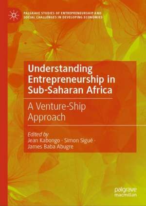 Understanding Entrepreneurship in Sub-Saharan Africa: A Venture-Ship Approach de Jean Kabongo