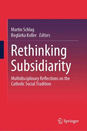 Rethinking Subsidiarity: Multidisciplinary Reflections on the Catholic Social Tradition de Martin Schlag