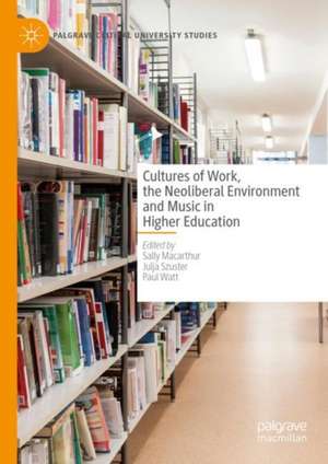 Cultures of Work, the Neoliberal Environment and Music in Higher Education de Sally Macarthur