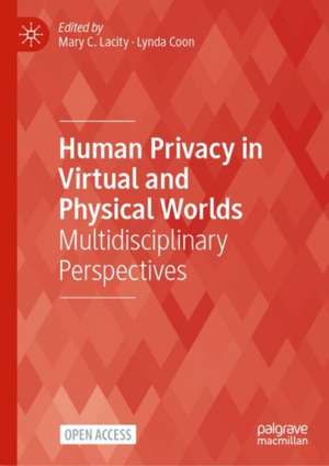 Human Privacy in Virtual and Physical Worlds: Multidisciplinary Perspectives de Mary C. Lacity