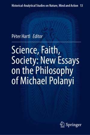 Science, Faith, Society: New Essays on the Philosophy of Michael Polanyi de Péter Hartl