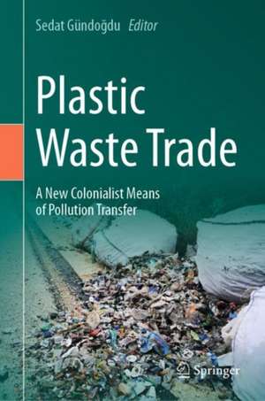 Plastic Waste Trade: A New Colonialist Means of Pollution Transfer de Sedat Gündoğdu