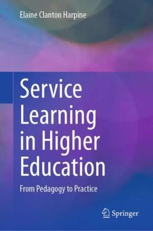 Service Learning in Higher Education: From Pedagogy to Practice de Elaine Clanton Harpine