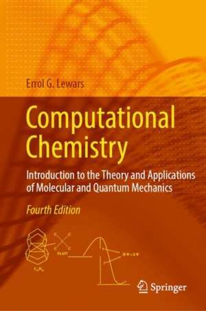 Computational Chemistry: Introduction to the Theory and Applications of Molecular and Quantum Mechanics de Errol G. Lewars