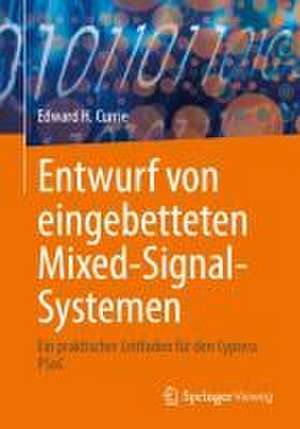 Entwurf von eingebetteten Mixed-Signal-Systemen: Ein praktischer Leitfaden für den Cypress PSoC de Edward H. Currie