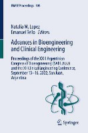 Advances in Bioengineering and Clinical Engineering: Proceedings of the XXIII Argentinian Congress of Bioengineering (SABI 2022) and the XII Clinical Engineering Conference, September 13–16, 2022, San Juan, Argentina de Natalia M. Lopez