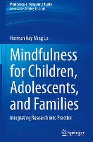 Mindfulness for Children, Adolescents, and Families: Integrating Research into Practice de Herman Hay Ming Lo