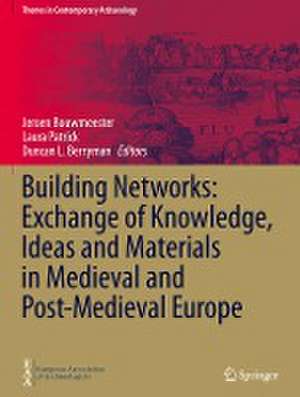 Building Networks: Exchange of Knowledge, Ideas and Materials in Medieval and Post-Medieval Europe de Jeroen Bouwmeester