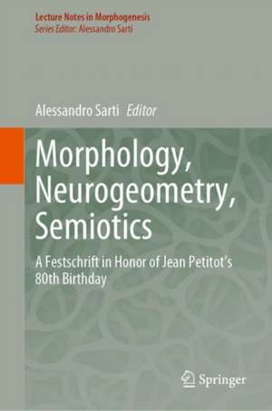 Morphology, Neurogeometry, Semiotics: A Festschrift in Honor of Jean Petitot 's 80th Birthday de Alessandro Sarti