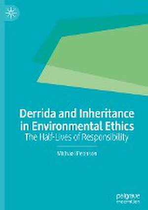 Derrida and Inheritance in Environmental Ethics: The Half-Lives of Responsibility de Michael Peterson