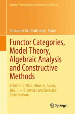 Functor Categories, Model Theory, Algebraic Analysis and Constructive Methods: FCMTCCT2 2022, Almería, Spain, July 11–15, Invited and Selected Contributions de Alexander Martsinkovsky