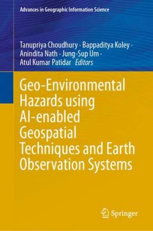 Geo-Environmental Hazards using AI-enabled Geospatial Techniques and Earth Observation Systems de Tanupriya Choudhury