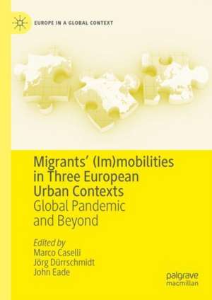 Migrants’ (Im)mobilities in Three European Urban Contexts: Global Pandemic and Beyond de Marco Caselli