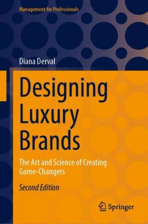 Designing Luxury Brands: The Art and Science of Creating Game-Changers de Diana Derval
