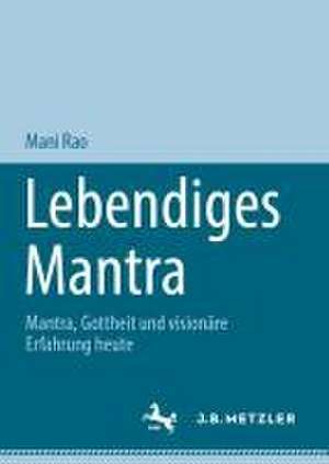 Lebendiges Mantra: Mantra, Gottheit und visionäre Erfahrung heute de Mani Rao