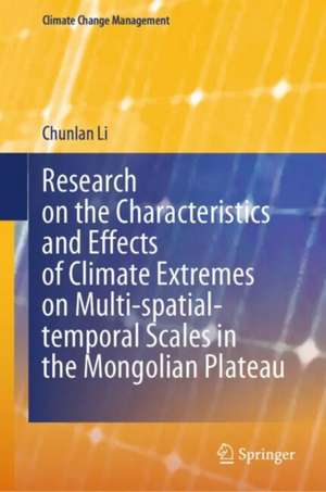 Research on the Characteristics and Effects of Climate Extremes on Multi-spatial-temporal Scales in the Mongolian Plateau de Chunlan Li