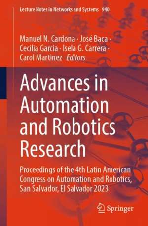 Advances in Automation and Robotics Research: Proceedings of the 4th Latin American Congress on Automation and Robotics, San Salvador, El Salvador 2023 de Manuel N. Cardona