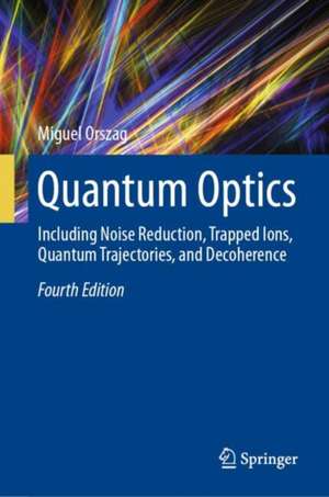 Quantum Optics: Including Noise Reduction, Trapped Ions, Quantum Trajectories, and Decoherence de Miguel Orszag