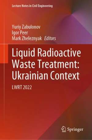 Liquid Radioactive Waste Treatment: Ukrainian Context: LWRT 2022 de Yuriy Zabulonov