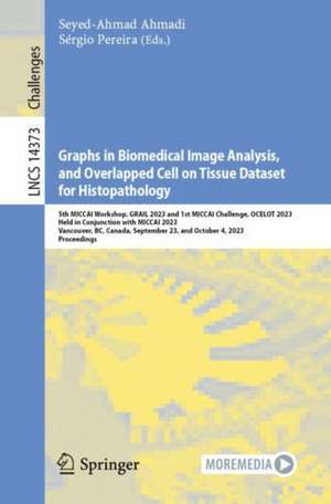 Graphs in Biomedical Image Analysis, and Overlapped Cell on Tissue Dataset for Histopathology: 5th MICCAI Workshop, GRAIL 2023 and 1st MICCAI Challenge, OCELOT 2023, Held in Conjunction with MICCAI 2023, Vancouver, BC, Canada, September 23, and October 4, 2023, Proceedings de Seyed-Ahmad Ahmadi