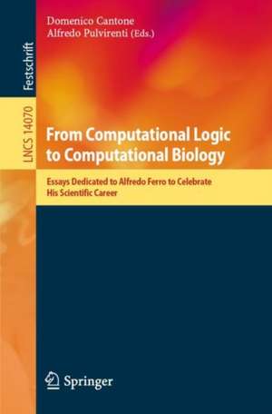 From Computational Logic to Computational Biology: Essays Dedicated to Alfredo Ferro to Celebrate His Scientific Career de Domenico Cantone