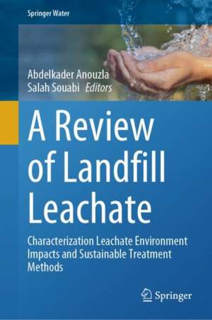 A Review of Landfill Leachate: Characterization Leachate Environment Impacts and Sustainable Treatment Methods de Abdelkader Anouzla