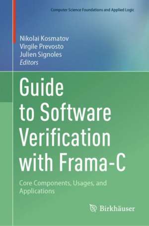 Guide to Software Verification with Frama-C: Core Components, Usages, and Applications de Nikolai Kosmatov