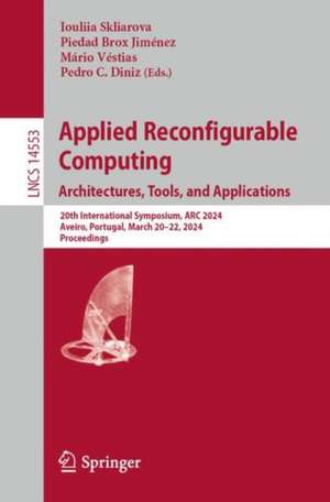 Applied Reconfigurable Computing. Architectures, Tools, and Applications: 20th International Symposium, ARC 2024, Aveiro, Portugal, March 20–22, 2024, Proceedings de Iouliia Skliarova